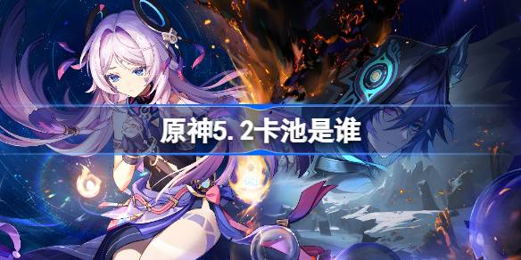 原神5.2卡池是谁